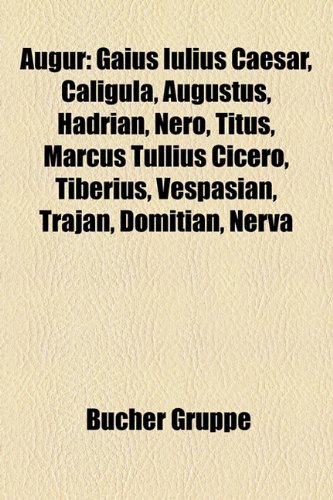 9781158764716: Augur: Gaius Iulius Caesar, Caligula, Augustus, Hadrian, Nero, Titus, Marcus Tullius Cicero, Tiberius, Vespasian, Trajan, Domitian, Nerva, Galba, ... Pius, Marcus Antonius, Gnaeus Pompeius Magnus