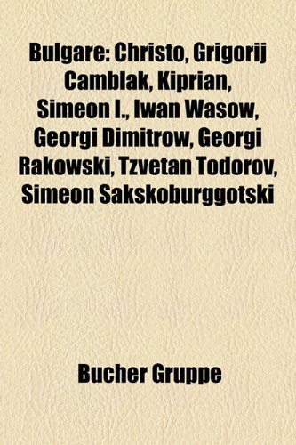 9781158783021: Bulgare: Grigorij Camblak, Kiprian, Neofit Rilski, Simeon I., Georgi Dimitrow, Wassil Lewski, Alexis Weissenberg, Tzvetan Todorov, Wenzeslaw ... Christian Georgijewitsch Rakowski, Iwan Zonow