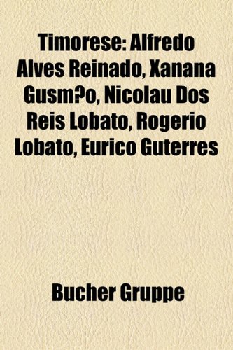 Beispielbild fr Timorese: Alfredo Alves Reinado, Xanana Gusmo, Nicolau dos Reis Lobato, Rogerio Lobato, Eurico Guterres zum Verkauf von Ria Christie Collections