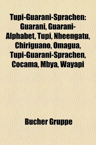 Imagen de archivo de Tupi-Guarani-Sprachen: Guarani, Guarani-Alphabet, Tupi, Nheengatu, Chiriguano, Omagua, Tupi-Guarani-Sprachen, Cocama, Mbya, Wayapi a la venta por medimops