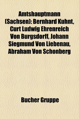 9781158900275: Amtshauptmann (Sachsen): Curt Ludwig Ehrenreich von Burgsdorff, Bernhard Kuhnt, Hans Edler von der Planitz, Johann Siegmund von Liebenau, Abraham von ... Knneritz, Carl Friedrich Reiche-Eisenstuck