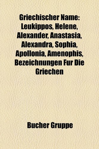 9781159033132: Griechischer Name: Leukippos, Helene, Alexander, Anastasia, Alexandra, Sophia, Apollonia, Amenophis, Bezeichnungen Fr Die Griechen