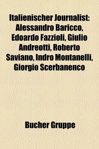 9781159073190: Italienischer Journalist: Alessandro Baricco, Edoardo Fazzioli, Roberto Saviano, Giulio Andreotti, Indro Montanelli, Giorgio Scerbanenco, Alberto ... Sergio Romano, Ennio Flaiano, Enzo Biagi