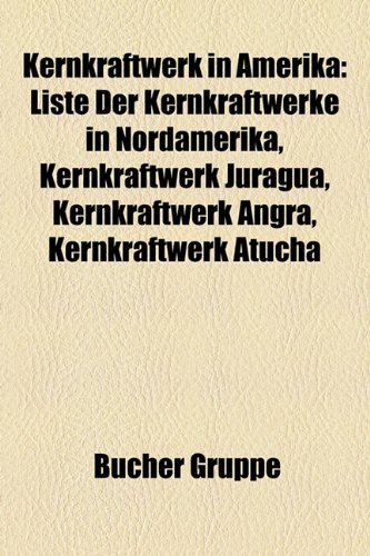Beispielbild fr Kernkraftwerk in Amerika: Liste Der Kernkraftwerke in Nordamerika, Kernkraftwerk Juragua, Kernkraftwerk Angra, Kernkraftwerk Atucha zum Verkauf von medimops