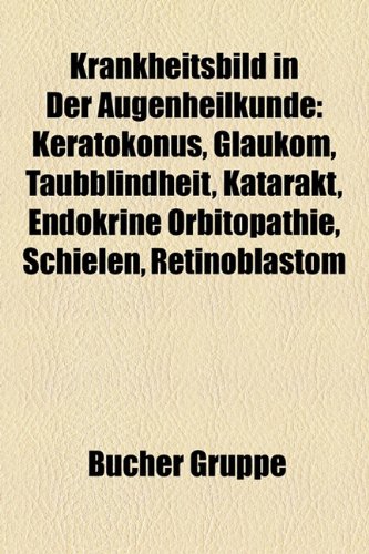 9781159106096: Krankheitsbild in der Augenheilkunde: Keratokonus, Glaukom, Taubblindheit, Katarakt, Endokrine Orbitopathie, Schielen, Morbus Coats, Herpes Zoster, ... Makuladegeneration, Konjunktivitis