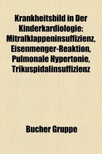 9781159106218: Krankheitsbild in der Kinderkardiologie: Mitralklappeninsuffizienz, Eisenmenger-Reaktion, Pulmonale Hypertonie, Trikuspidalinsuffizienz, ... Transposition der groen Arterien