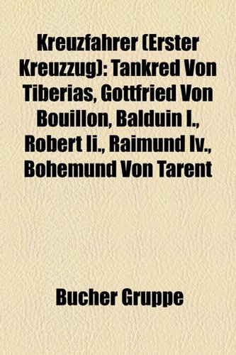 9781159108120: Kreuzfahrer (Erster Kreuzzug): Tankred von Tiberias, Gottfried von Bouillon, Balduin I., Robert II., Raimund IV., Bohemund von Tarent: Tankred von ... II., Ralph de Gal, Peter der Einsiedler