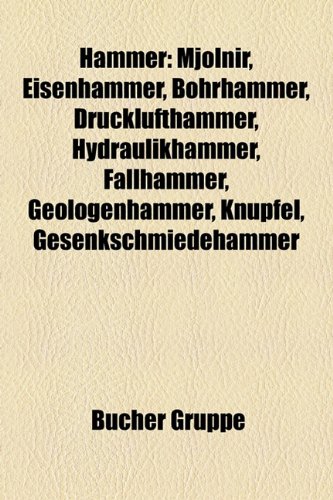 9781159112721: Hammer: Hammer (Werkzeug), Hammerwerk, Eisenhammer, Maschinenhammer, Bohrhammer, Goldenbergshammer, Kupferhammer, Hydraulikhammer, Drucklufthammer, ... Eisenhammer, Kshammer, Oelchenshammer