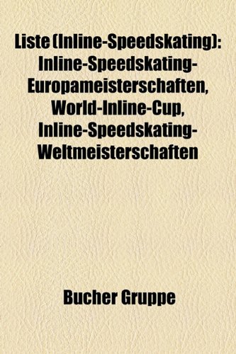 9781159143046: Liste (Inline-Speedskating): Inline-Speedskating-Europameisterschaften, World-Inline-Cup, Inline-Speedskating-Weltmeisterschaften