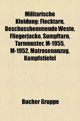 9781159166069: Militrische Kleidung: Flecktarn, Beschusshemmende Weste, Fliegerjacke, Sumpftarn, Tarnmuster, M-1955, M-1952, Matrosenanzug, Kampfstiefel: Flecktarn, ... Bomberjacke, Ghillie-Anzug, Achselschnur