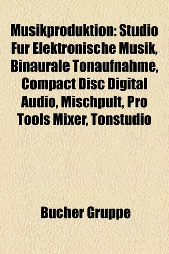 9781159191580: Musikproduktion: Binaurale Tonaufnahme, Compact Disc Digital Audio, Mischpult, Pro Tools Mixer, Mastering, Digital Audio Tape, Arrangeur, ... Digidesign TDM Technologie