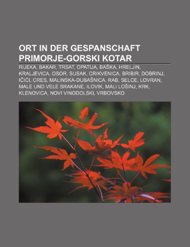 9781159229726: Ort in Der Gespanschaft Primorje-Gorski Kotar: Rijeka, Bakar, Trsat, Opatija, Ba Ka, Hreljin, Kraljevica, Osor, Susak, Crikvenica, Bribir