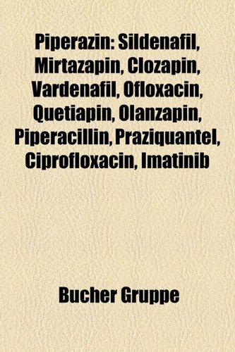 9781159259501: Piperazin: Sildenafil, Mirtazapin, Clozapin, Vilazodon, Quetiapin, Vardenafil, Ofloxacin, Opipramol, Olanzapin, Piperacillin, Praziquantel, ... Meta-Chlorphenylpiperazin, Imatinib