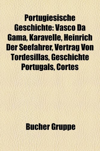 9781159269098: Portugiesische Geschichte: Vasco da Gama, Karavelle, Heinrich der Seefahrer, Vertrag von Tordesillas, Geschichte Portugals, Cortes, Zeittafel ... Republik, Ferno Mendes Pinto, Christusorden