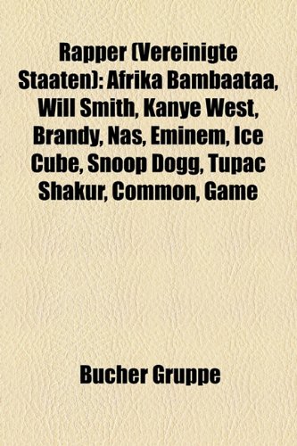 Rapper (Vereinigte Staaten): Afrika Bambaataa, Will Smith, Kanye West, Brandy, Nas, Eminem, Ice Cube, Snoop Dogg, Tupac Shakur, Common, Game (German Edition) - quelle wikipedia (author) ; bucher gruppe (editor) ; group, b. cher (editor)