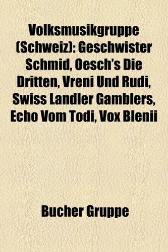 9781159335007: Volksmusikgruppe (Schweiz): Geschwister Schmid, Oesch's die Dritten, Vreni und Rudi, Swiss Lndler Gamblers, Echo vom Tdi, Vox Blenii: Geschwister ... Schauenseeklnge, Geschwister Biberstein