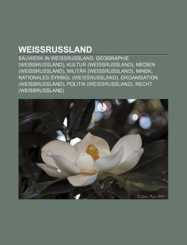 Weissrussland: Bauwerk in Weissrussland, Geographie (Weissrussland), Kultur (Weissrussland), Medien (Weissrussland), Militar (Weissrussland), Minsk (Paperback) - Quelle Wikipedia