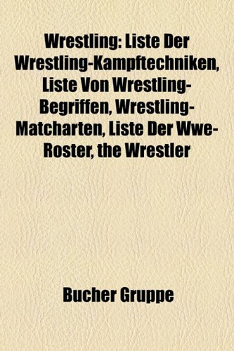 9781159355395: Wrestling: Liste der Wrestling-Kampftechniken, Liste der NWA-Territorien, Liste von Wrestling-Begriffen, Wrestling-Matcharten, Liste der WWE-Roster, ... Championship Wrestling, The Wrestler