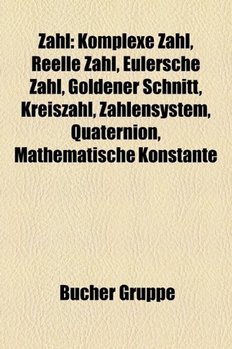 9781159357054: Zahl: Komplexe Zahl, Reelle Zahl, Eulersche Zahl, Goldener Schnitt, Kreiszahl, Zahlensystem, Quaternion, Mathematische Konstante, Hyperreelle Zahl, ... Imaginre Zahl, Irrationale Zahl