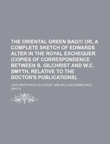 9781159438937: The oriental green bag!!! Or, A complete sketch of Edwards alter in the Royal exchequer. (Copies of correspondence between B. Gilchrist and W.C. Smyth, relative to the doctor's publications).