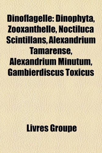 9781159450472: Dinoflagell: Dinophyta, Zooxanthelle, Noctiluca Scintillans, Alexandrium Tamarense, Alexandrium Minutum, Gambierdiscus Toxicus
