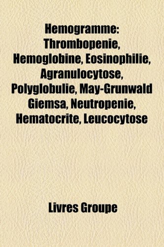 9781159497927: Hmogramme: Thrombopnie, Hmoglobine, osinophilie, Agranulocytose, Polyglobulie, May-Grnwald Giemsa, Neutropnie, Hmatocrite, Leucocytose