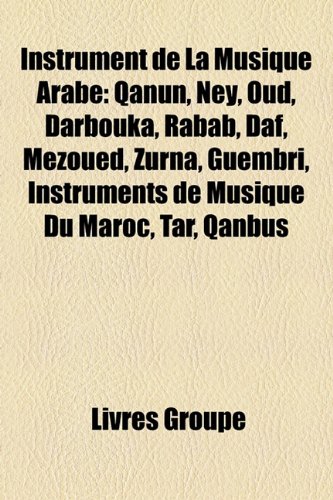 9781159543655: Instrument de La Musique Arabe: Qann, Ney, Oud, Darbouka, Rabb, Daf, Mezoued, Zurna, Guembri, Instruments de Musique Du Maroc, Tar, Qanbs
