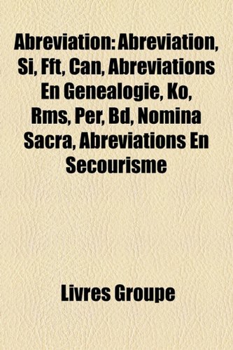 9781159557355: Abreviation: Abrviation, Si, Fft, Can, Abrviations En Gnalogie, Ko, Rms, Per, Bd, Nomina Sacra, Abrviations En Secourisme
