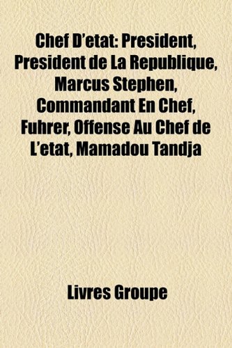 9781159585884: Chef D'tat: Prsident, Prsident de La Rpublique, Marcus Stephen, Commandant En Chef, Fhrer, Offense Au Chef de L'tat, Mamadou Tandja