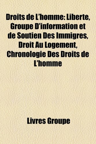 9781159589851: Droits de L'homme: Libert, Groupe D'information et de Soutien Des Immigrs, Droit Au Logement, Chronologie Des Droits de L'homme