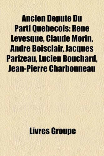 9781159598532: Ancien Dput Du Parti Qubcois: Ren Lvesque, Claude Morin, Andr Boisclair, Jacques Parizeau, Lucien Bouchard, Jean-Pierre Charbonneau