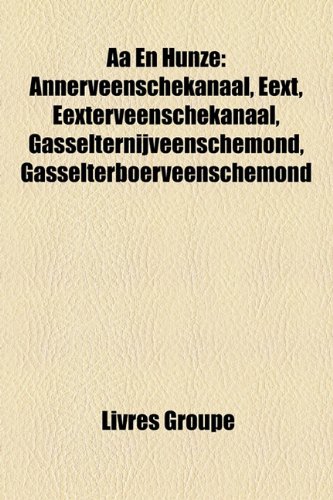 Stock image for Aa En Hunze: Annerveenschekanaal, Eext, Eexterveenschekanaal, Gasselternijveenschemond, Gasselterboerveenschemond (French Edition) for sale by Flying Danny Books