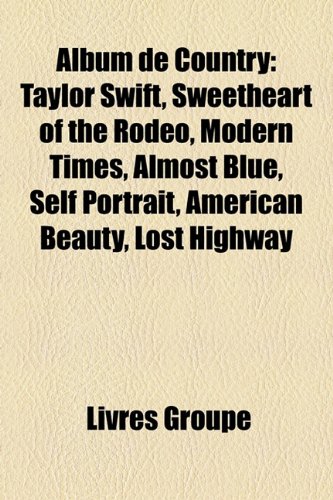 Stock image for Album de Country: Taylor Swift, Sweetheart of the Rodeo, Modern Times, Almost Blue, Self Portrait, American Beauty, Lost Highway for sale by Buchpark