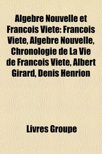 9781159626440: Algbre Nouvelle et Franois Vite: Franois Vite, Algbre Nouvelle, Chronologie de La Vie de Franois Vite, Albert Girard, Denis Henrion