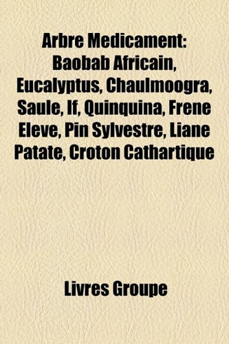 9781159628840: Arbre Mdicament: Baobab Africain, Eucalyptus, Chaulmoogra, Saule, If, Quinquina, Frne lev, Pin Sylvestre, Liane Patate, Croton Cathartique