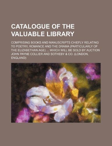 9781159678692: Catalogue of the valuable library; comprising books and manuscripts chiefly relating to poetry, romance and the drama (particularly of the Elizabethan Age) which will be sold by auction
