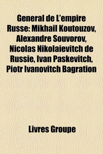 9781159707743: General de L'Empire Russe: Mikhail Koutouzov, Alexandre Souvorov, Nicolas Nikolaievitch de Russie, Ivan Paskevitch, Piotr Ivanovitch Bagration