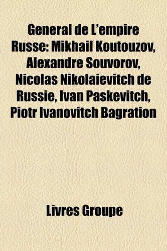 9781159707743: Gnral de L'empire Russe: Mikhal Koutouzov, Alexandre Souvorov, Nicolas Nikolaevitch de Russie, Ivan Paskevitch, Piotr Ivanovitch Bagration