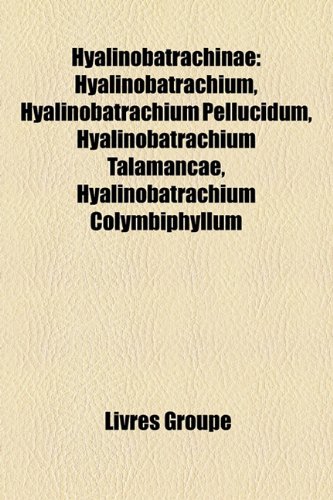 9781159722418: Hyalinobatrachinae: Hyalinobatrachium, Hyalinobatrachium Pellucidum, Hyalinobatrachium Talamancae, Hyalinobatrachium Colymbiphyllum