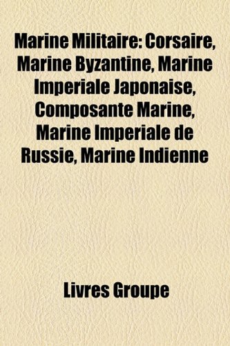 Beispielbild fr Marine Militaire: Corsaire, Marine Byzantine, Marine Impriale Japonaise, Composante Marine, Marine Impriale de Russie, Marine Indienne zum Verkauf von Buchpark