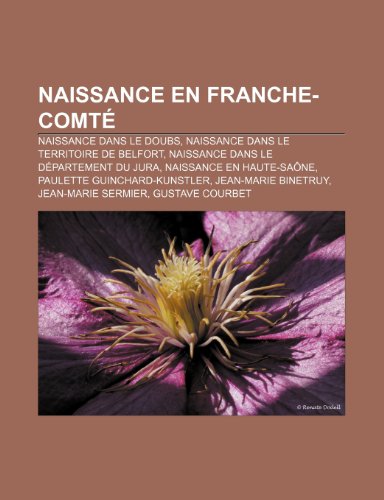 9781159812560: Naissance En Franche-Comte: Naissance Dans Le Doubs, Naissance Dans Le Territoire de Belfort, Naissance Dans Le Departement Du Jura