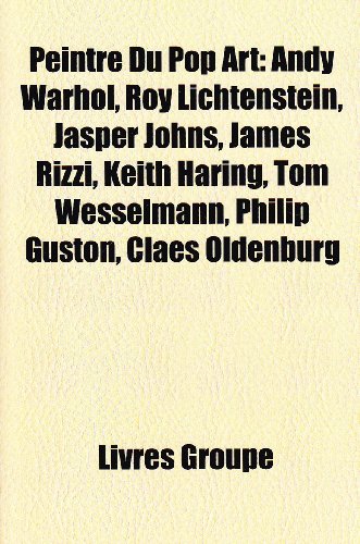 Imagen de archivo de Peintre Du Pop Art: Andy Warhol, Roy Lichtenstein, Jasper Johns, James Rizzi, Keith Haring, Tom Wesselmann, Philip Guston, Claes Oldenburg a la venta por Librairie Le Lieu Bleu Paris