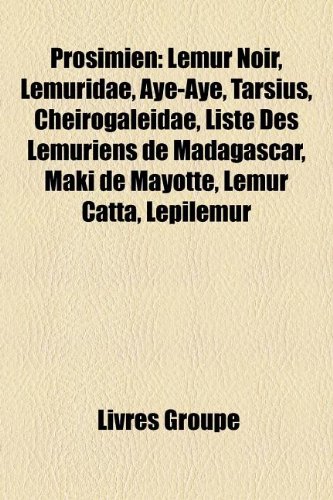 9781159907563: Prosimien: Lmur Noir, Lemuridae, Aye-Aye, Tarsius, Cheirogaleidae, Liste Des Lmuriens de Madagascar, Maki de Mayotte, Lmur Catta, Lpilmur