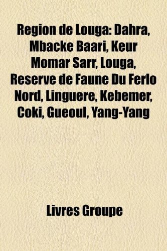 9781159932107: Rgion de Louga: Dahra, Mback Baari, Keur Momar Sarr, Louga, Rserve de Faune Du Ferlo Nord, Lingure, Kbmer, Coki, Guoul, Yang-Yang