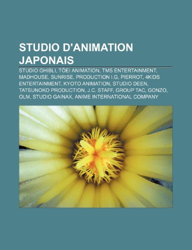 Studio D'Animation Japonais: Studio Ghibli, T Ei Animation, Tms  Entertainment, Madhouse, Sunrise, Production , Pierrot, 4kids  Entertainment - Source Wikipedia: 9781159976934 - AbeBooks