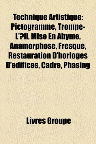 9781159985578: Technique Artistique: Pictogramme, Trompe-L'œil, Mise En Abyme, Anamorphose, Fresque, Restauration D'horloges D'difices, Cadre, Phasing