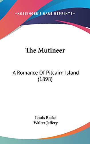 The Mutineer: A Romance Of Pitcairn Island (1898) (9781160003025) by Becke, Louis; Jeffery, Walter