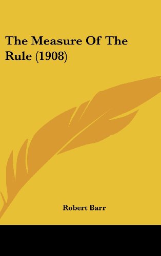 The Measure Of The Rule (1908) (9781160004220) by Barr, Robert