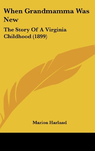 When Grandmamma Was New: The Story Of A Virginia Childhood (1899) (9781160006682) by Harland, Marion