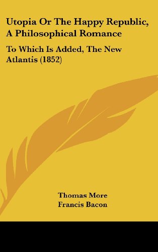 9781160009867: Utopia or the Happy Republic, a Philosophical Romance: To Which Is Added, the New Atlantis (1852)